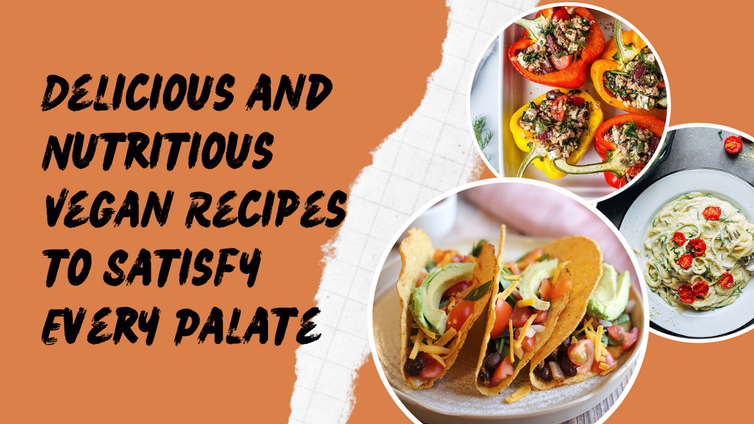 Delicious and Nutritious Vegan Recipes to Satisfy Every Palate