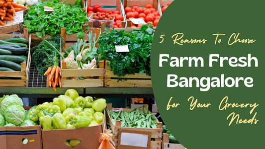5 Reasons To Choose Farm Fresh Bangalore For Your Grocery Needs