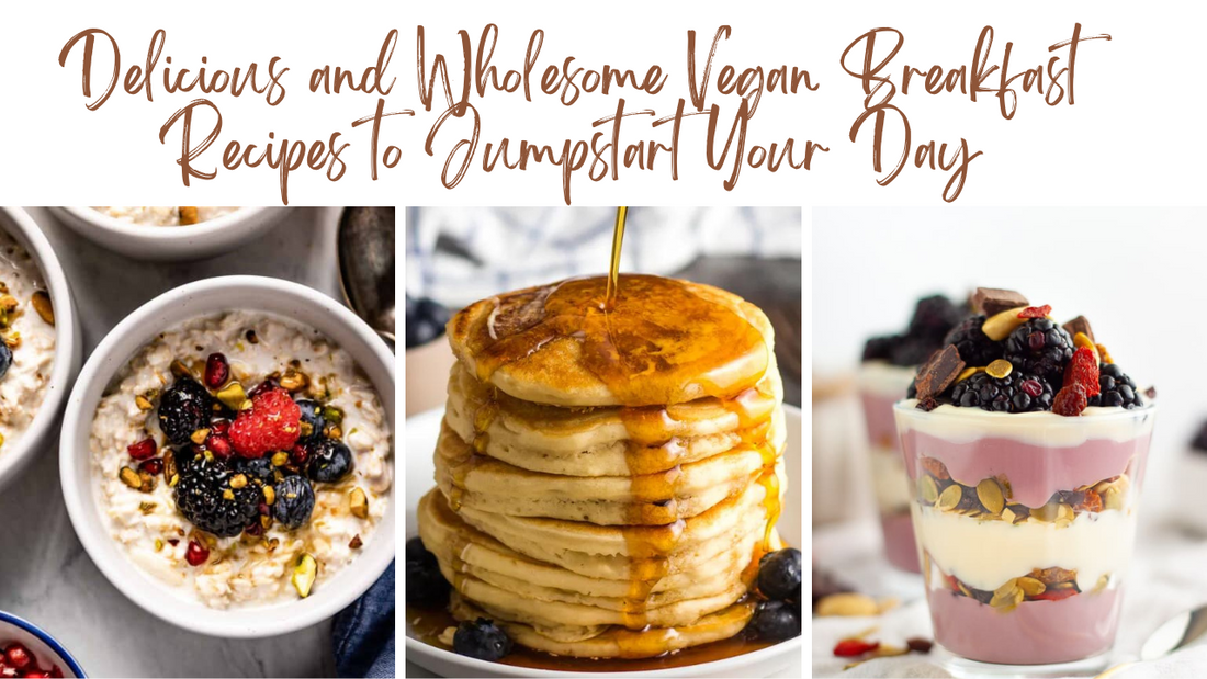 Delicious and Wholesome Vegan Breakfast Recipes to Jumpstart Your Day