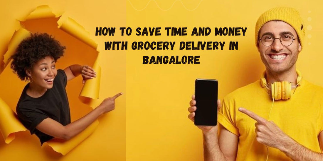How To Save Time And Money With Grocery Delivery In Bangalore