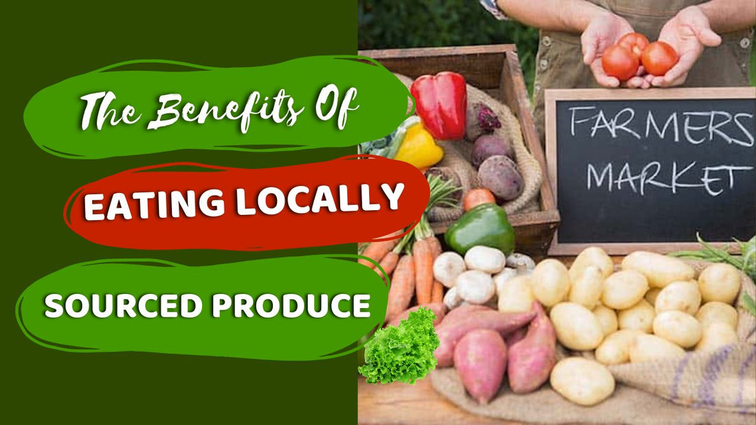 The Benefits Of Eating Locally Sourced Produce